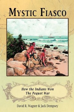 Mystic Fiasco How the Indians Won The Pequot War - Wagner, David R.; Dempsey, Jack