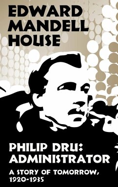 Philip Dru Administrator, a Story of Tomorrow, 1920-1935 - House, Edward Mandell