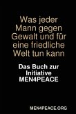 Was jeder Mann gegen Gewalt und für eine friedliche Welt tun kann. Das Buch zur Initiative MEN4PEACE.