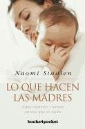 Lo Que Hacen las Madres: Especialmente Cuando Parece Que No Hacen nada = What Mothers Do - Stadlen, Naomi