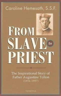 From Slave to Priest: The Inspirational Story of Father Augustine Tolton (1854-1897) - Hemesath, Caroline