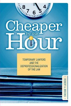 Cheaper by the Hour: Temporary Lawyers and the Deprofessionalization of the Law - Brooks, Robert A.