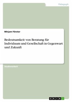 Bedeutsamkeit von Beratung für Individuum und Gesellschaft in Gegenwart und Zukunft - Förster, Mirjam