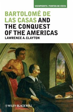 Bartolomé de Las Casas and the Conquest of the Americas - Clayton, Lawrence A.