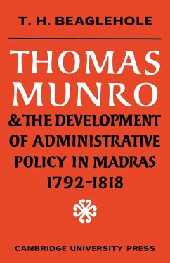 Thomas Munro and the Development of Administrative Policy in Madras 1792 1818 - Beaglehole, T. H.