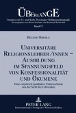 Universitäre Religionslehrer/innen ¿- Ausbildung im Spannungsfeld von Konfessionalität und Ökumene