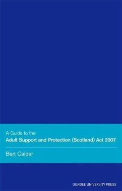 A Guide to the Adult Support and Protection (Scotland) ACT 2007 - Calder, Bert