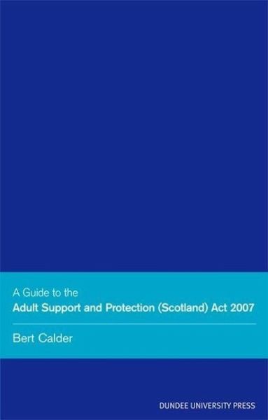 A Guide to the Adult Support and Protection (Scotland) ACT 2007
