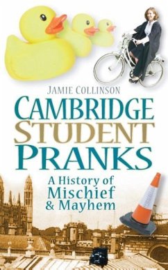 Cambridge Student Pranks: A History of Mischief & Mayhem - Collinson, Jamie