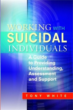 Working with Suicidal Individuals: A Guide to Providing Understanding, Assessment and Support - White, Tony