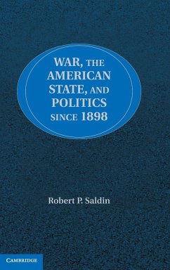 War, the American State, and Politics Since 1898 - Saldin, Robert P