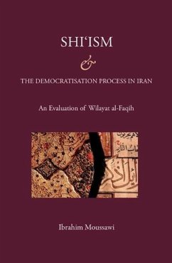 Shi'ism and the Democratisation Process in Iran: With a Focus on Wilayat Al-Faqih - Moussawi, Ibrahim
