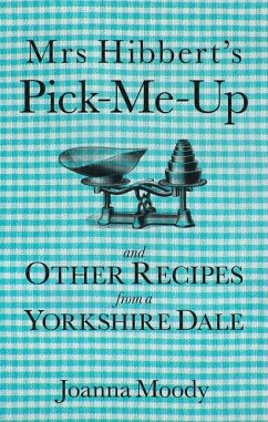 Mrs Hibbert's Pick-Me-Up and Other Recipes from a Yorkshire Dale - Dawson, Joanna; Moody, Joanna