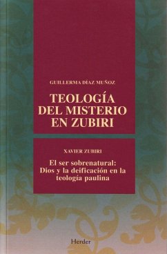 Teología del misterio en Zubiri : el ser sobrenatural : Dios y la deificación en la teología paulina - Díaz Múñoz, Guillerma; Zubiri, Xavier