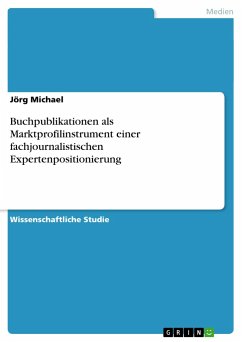 Buchpublikationen als Marktprofilinstrument einer fachjournalistischen Expertenpositionierung - Michael, Jörg