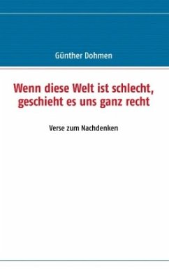 Wenn diese Welt ist schlecht, geschieht es uns ganz recht - Dohmen, Günther