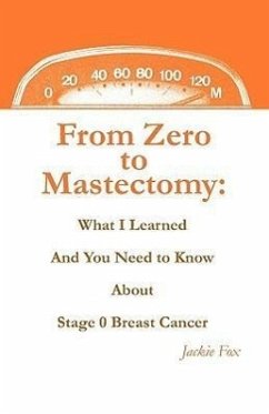 From Zero to Mastectomy: What I Learned and You Need to Know about Stage 0 Breast Cancer - Fox, Jackie