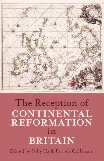The Reception of Continental Reformation in Britain The Reception of Continental Reformation in Britain