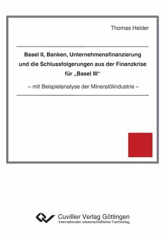 Basel II, Banken, Unternehmensfinanzierung und die Schlussfolgerungen aus der Finanzkrise für ¿Basel III¿. mit Beispielanalyse der Mineralölindustrie - Heider, Thomas