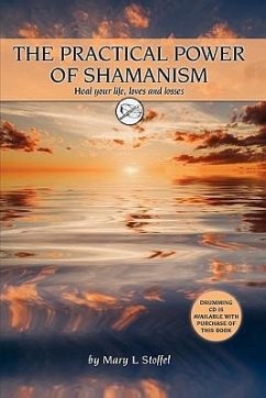 The Practical Power of Shamanism: Heal Your Life, Loves and Losses - Stoffel, Mary L.