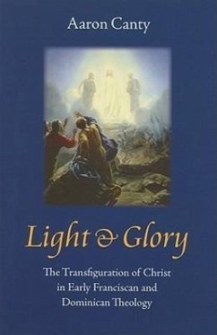 Light & Glory: The Transfiguration of Christ in Early Franciscan and Dominican Theology - Canty, Aaron