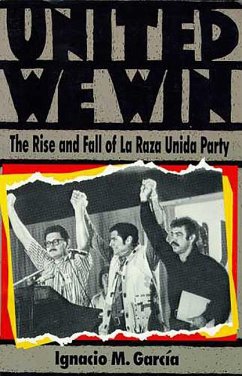 United We Win: The Rise and Fall of La Raza Unida Party - García, Ignacio M.