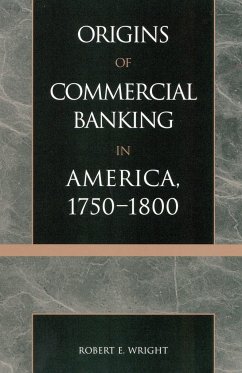 The Origins of Commercial Banking in America, 1750-1800 - Wright, Robert E