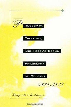 Philosophy, Theology, and Hegel's Berlin Philosophy of Religion, 1821-1827 - Merklinger, Philip M.