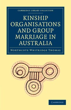 Kinship Organisations and Group Marriage in Australia - Thomas, Northcote Whitridge; Northcote Whitridge, Thomas