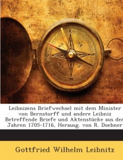 Leibnizens Briefwechsel mit dem Minister von Bernstorff und andere Leibniz Betreffende Briefe und Aktenstücke aus den Ja - Leibniz, Gottfried Wilhelm