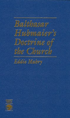 Balthasar Hubmaier's Doctrine of the Church - Mabry, Eddie