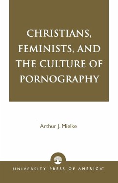 Christians, Feminists, and The Culture of Pornography - Mielke, Arthur J.