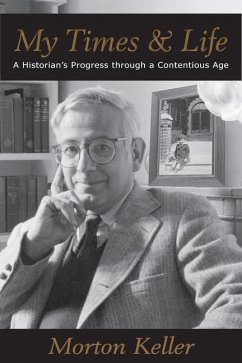 My Times & Life: A Historian's Progress Through a Contentious Age - Keller, Morton
