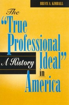 The 'True Professional Ideal' in America: A History - Kimball, Bruce A.