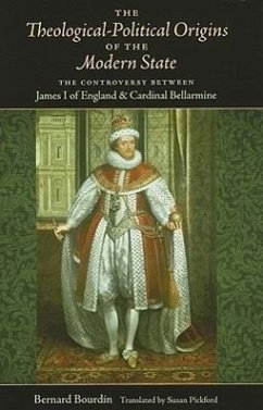 The Theological-Political Origins of the Modern State: The Controversy Between James I of England & Cardinal Bellarmine - Bourdin, Bernard