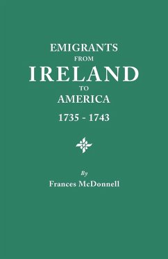 Emigrants from Ireland to America, 1735-1743. a Transcription of the Report of the Irish House of Commons Into Enforced Emigration to America, from Th
