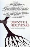 Uproot U.S. Healthcare, 2nd Expanded Edition: To Reform U.S. Health Care