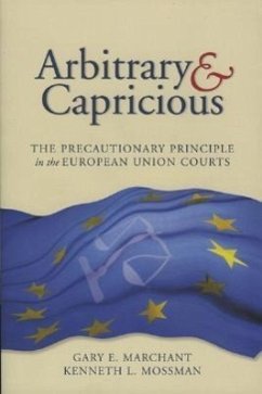 Arbitrary and Capricious: The Precautionary Principle in the European Union Courts - Marchant, Gary E.; Mossman, Kenneth L.
