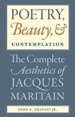 Poetry, Beauty, and Contemplation The Complete Aesthetics of Jacques Maritain