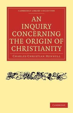 An Inquiry Concerning the Origin of Christianity - Hennell, Charles Christian