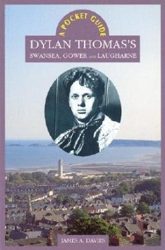 A Pocket Guide: Dylan Thomas's Swansea, Gower and Laugharne - Davies, James A.