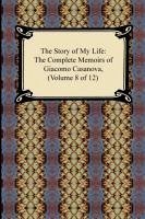 The Story of My Life (The Complete Memoirs of Giacomo Casanova, Volume 8 of 12) - Casanova, Giacomo