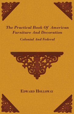 The Practical Book of American Furniture and Decoration - Colonial and Federal - Holloway, Edward Stratton
