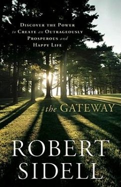The Gateway: Discover the Power to Create an Outrageously Prosperous and Happy Life - Sidell, Robert