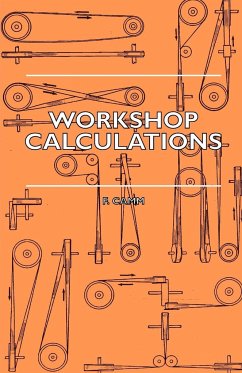 Workshop Calculations, Tables and Formulae - For Draughtsmen, Engineers, Fitters, Turners, Mechanics, Patternmakers, Erectors, Foundrymen, Millwrights - Camm, F.