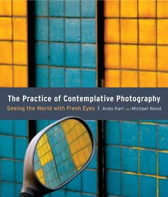 The Practice of Contemplative Photography - Karr, Andy; Wood, Michael