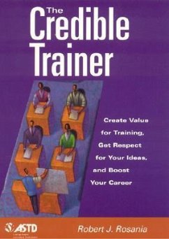 The Credible Trainer: Create Value for Training, Get Respect for Your Ideas, and Boost Your Career - Rosania, Robert J.