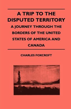 A Trip To The Disputed Territory - A Journey Through The Borders Of The United States Of America And Canada - Foxcroft, Charles
