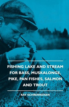 Fishing Lake and Stream - For Bass, Muskalonge, Pike, Pan Fishes, Salmon and Trout - Schrenkeisen, Ray