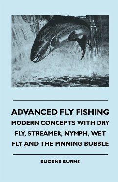 Advanced Fly Fishing - Modern Concepts With Dry Fly, Streamer, Nymph, Wet Fly And The Pinning Bubble - Burns, Eugene